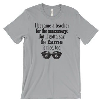 Unisex "Why I Became a Teacher: Money and Fame" Tee